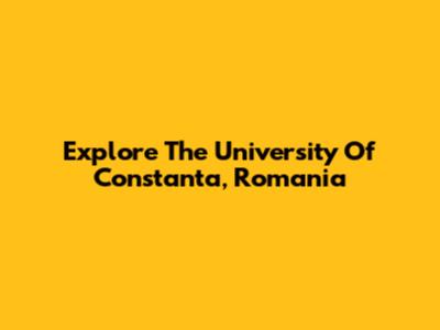 Explore The University Of Constanta, Romania