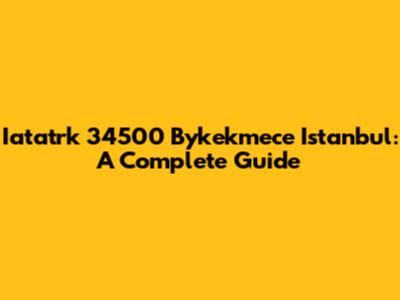 Iatatrk 34500 Bykekmece Istanbul: A Complete Guide