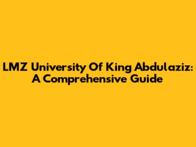 LMZ University Of King Abdulaziz: A Comprehensive Guide