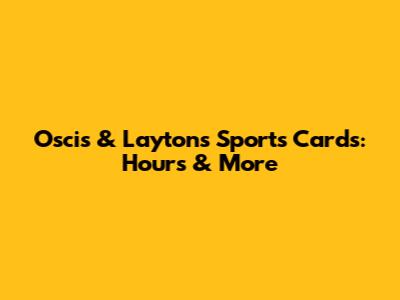 Osci's & Layton's Sports Cards: Hours & More