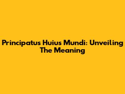 Principatus Huius Mundi: Unveiling The Meaning