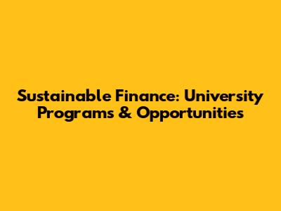 Sustainable Finance: University Programs & Opportunities