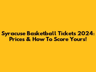 Syracuse Basketball Tickets 2024: Prices & How To Score Yours!