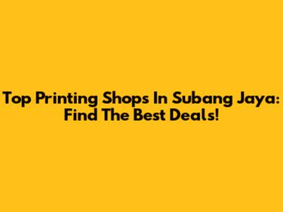 Top Printing Shops In Subang Jaya: Find The Best Deals!